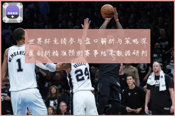 世界杯竞猜参与盘口解析与策略深度剖析精准预测赛事结果数据研判-深度解析